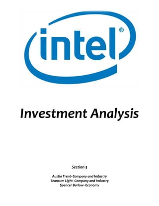 0-457200                   <br />         <br />Investment Analysis<br />Section 3<br />Austin Trent- Company and Industry<br />Teancum Light- Company and Industry<br />Spencer Barlow- Economy<br />Conclusion<br />The following report examines the corporate strategy and position of Intel Corporation. After careful study and analysis of the information we researched, we have compiled the following report, which discusses the different aspects of Intel, as well as the competitive nature of the industry and economic environment. We have given a buy rating to Intel. There are both risks and advantages to investing in the tech industry, which will be discussed more thoroughly throughout the paper.  A comprehensive analysis of the company, industry, and economic environment will further support our proposal. Ultimately, we support a recommendation to buy Intel stock at its current price of $21.86. We have established a target price of $25 for year-end 2010.  Our analysis relies on assumptions and calculations that are described throughout the report and are supported by accompanying exhibits. <br />Company Description<br />Intel Corporation makes microprocessors, chipsets, flash memory, wireless cards, and networked storage products for desktop PCs, notebook computers, servers, workstations, and other consumer products. The company sells to OEMS and distributors worldwide. The company was founded in 1968 and employs over 80,000 people. Intel’s headquarters are located in Santa Clara, CA.<br />Products<br />The recent release of the i7-based computer boards has been a huge success. The Intel i7-based boards have been designed to accommodate military, industrial, and telecom applications. Advantech Co. Ltd. is in Irvine, California and has created the Intel Core i7 processor, ranging from computer-on-modules and single-board computers to industrial motherboards for tasking and digital media solutions in military, factory automation, telecommunication, medical, and casino gaming applications. Advantech is also releasing four more industrial motherboard embedded computer products based on Intel’s Core i7 processor; the Mini-ITX motherboard AIMB-280, MicorATX motherboard AIMB-580, ATX motherboard AIMB-780, and the PICMG 1.3 SBC PCE-5125. We expect these releases to dominate the high end market for the next year.  By providing embedded software support for these boards consisting of Windows 7, XPe, and Linux, Advantech will continue to maintain a loyal customer base for Intel.<br />Another big success for Intel has been the microprocessor market. Intel was responsible for 80.8% of the microprocessors shipped in 2008. The only significant competitor, AMD, only has 17.8% of the microprocessor market share. <br />Microprocessor Market Share 2008<br />AMD could take some market share this year, but we do not expect AMD’s Magny-Cours to threaten Intel’s performance crown. AMD will, however, have an opportunity to pick up market share in the lower-ASP and mainstream markets. <br />They should be able to do this with a great price schedule as well as excellent system power consumption.<br />Structure<br />Although Intel’s competitors face volatility due to their cyclical nature of sales, Intel is able to absorb revenue fluctuations because of its large size and corporate structure. We will now analyze the strategic position of Intel by observing different financial ratios, including: profitability, leverage, efficiency, liquidity, the DuPont framework, PE ratio, and others relevant to Intel’s corporate structure. <br />DuPont Framework<br />With an analysis of the DuPont Framework we can pinpoint why Intel’s ROE dropped from 23.29% in 2005 to 10.48%.  All three of the components of the DuPont Framework dropped; however, the drop in profitability made the largest impact on ROE.  Profitability dropped from 23.29% in 2005 to 10.48% in 2009.  This reduction in profitability was due to increased non-recurring expenses, not a decrease in sales.  If profitability had remained constant from 2005 to 2009 ROE would have been 18.8%.<br />Liquidity<br />Intel’s conservative capital structure has provided the company the liquidity and flexibility it needs to be the leader in its competitive industry.  Intel is more liquid than the industry average, and only a fraction of its long term debt will mature within 5 years.  As of September 2009 Intel had total LT debt of 2.2 B while only 176 M or 8% is due in 5 years.<br />Efficiency<br />Intel’s efficiency as described by turnover ratios and collection period is better than the industry average.  There is no significant difference between Intel and the competitor average when it comes to inventory turnover, asset turnover, days to sell inventory, and operating cycle.  However, Intel exceeds competition in average collection period and receivables turnover.  Intel’s average collection period in 2009 was 58% (29 days) less than then industry average.  Intel’s receivables turnover in 2009 was 2.15 times larger than the industry average.  Intel is more efficient than the industry because it is able to collect cash faster.<br />Profitability<br />When the Duo Core Intel Processors entered the market prior to 2004, Intel dominated market share. With few competitors, Intel was able to make sales at a premium. Over time, multi-processor competition entered the market forcing Intel to decrease its price in order to remain competitive. AMD announced its duo core processors in 2005, marking the beginning stages of a price war. Intel has been a worthy competitor. Looking at profitability, Intel is leading the industry. Operating margin after depreciation is almost 8 times greater than the industry average. Because of Intel’s size, they are able to invest in very large projects requiring huge capital expenditures. They also invest heavily into research and development. Looking at the tax codes, this works to Intel’s advantage. Intel can take the majority of its R&D costs and capitalize them as long as they meet certain requirements called for by the FASB. This tax incentive allows Intel to create a tax shield of future earnings, as amortization is deducted over future years and future earnings. In a sense, Intel is in a position to make a lot of money with a relatively small tax expense.<br />Another point to consider is the recent increase in operating margin. There was a drop from 2005-2006, which we generally attributed to AMD’s release of the duo core processor. Part of this is also due to the market penetration of other companies as well. The industry is highly competitive, creating a difficulty for Intel and other tech companies. Intel’s greatest assets lie within its management, engineers, and programmers, whose talents are responsible for Intel’s financial success. However, some of these employees start their own development companies that end up competing with Intel. With over 43,000 valuable employees, there is a reason Intel is ranked in the in Fortune 500’s top 100 companies to work for. They cannot afford to lose their greatest assets.<br />One might also wonder why the industry average is depreciating so much. The difference between Intel’s operating margin before and after depreciation is about 14% while the industry average difference is about 18%. Reason for this difference will be discussed later when analyzing competing companies.<br />EPS<br />We expect Intel’s EPS to increase to 1.47 by the end of 2010 because of the recovering market and increasing demand.  Intel’s customers have begun to increase inventories.  S&P analysts believe that sales will rise 19% due to these replenishing inventories of big customers. <br /> <br />P/E Ratio and Stock Price estimate<br />Intel’s 10 year P/E rage is 13-80.  Like we saw in 2005, as earnings increase Intel’s P/E will decrease.  Analysts have been using a P/E ratio of around 15 to predict 2010 stock prices.  We estimate Intel’s stock price at the end of 2010 to be 24.9 (1.47eps X 16.93p/e).<br />32385144780438785135255<br />Cash Flow<br />Intel generates large amounts of cash through operating activities.  The question is not whether Intel has enough cash for continued operations, but whether its stockholder return is maximized by Intel holding massive cash reserves. In 2009 Intel reported $3.98B in cash and cash equivalents.  In Intel’s defense, it has continued paying dividends through the recession while many other companies have stopped.  Also, excess cash gives them the flexibility they need to continue to be the industry leader.  On one hand, excess cash may not give investors maximum return, but on the other, it does make Intel a less-risky investment.<br />838200-530225<br />Strengths<br />Intel is definitely leading the industry. They have established a profitable history giving them more access to cash than other companies. Currently, Intel has a very large reserve of cash compared to any competitors. They are waiting to make sure they do not assume too much risk in a foolish investment. Perhaps Intel’s greatest strength is their accounts receivable turnover of 17.3 compared to the closest comparable of 10. At a time when cash is tight, Intel is able to collect almost 15 days earlier than any other company in the industry. They have established a system that creates incentives for corporations and retailers to pay quickly. Other companies are especially struggling because of the economy. They don’t have cash flowing in as quickly as Intel and are not in a position to exploit very profitable opportunities. Another area where Intel is excelling is its amazing profit margin even during a tough year. Intel’s operating margin before depreciation was almost 39% compared to the next highest margin of less than 30%. The profit margin after depreciation is still 25% compared to 21%. By referring to the exhibits following this section, you can see that the majority of the companies recorded negative profit margins after deducting depreciation. Generally, depreciation works as a tax shield, but very few were able to benefit because of economic conditions. They can afford to leverage more because of their name. Intel also has a huge advantage when it comes to economies of scale. Unprofitable projects can be absorbed, unlike in smaller companies. This also allows Intel to engage in riskier projects that could potentially outperform competitors. While the economy was hurting all around, Intel decided to take a harder hit than needed. An account called accrued expenses was huge on Intel’s balance sheet. This has set Intel up in such a way that target earnings will be easier to meet. And most importantly, Intel is a name people know, trust, and show loyalty to. Because of this loyalty, Intel has a huge market share that is difficult for competitors to steal.<br />Weaknesses<br />The problems Intel now faces are a reflection of the new world it finds itself in. It appears to be faced with three conflicting issues: the commoditization of the PC industry, the steady decline of selling prices, and the rise of AMD, which, from the moment it beat Intel to the lGhz processor, found a new confidence. Intel was always the safe choice for the consumer. Whatever else was on the computer box, you could trust the Intel Inside sticker. Today the consumer no longer appears to need that reassurance. They are now looking for the best price. In the past, size has created a huge advantage for Intel, but now that comes with some costs. Intel is in such a hurry to stay ahead of the industry that some of their own products become obsolete due to upgraded products released by Intel. Normally we would look at the current ratio, but we believe this ratio is unrevealing because of the inventory on hand from the drop in sales during the recession. Intel shows a low current ratio, which fortunately is not made up primarily of inventory like competitors. Inventory is also an area of concern. Among the comparables, Intel has the lowest inventory turnover for the last year. Although typically a red flag, we have to realize the state of the economy. With forecasted sales growth, we predict Intel’s inventory turnover will regain its leading position.   They are also spread thin while trying to maintain market share. There are too many products becoming available. Intel is also susceptible to a lot of legal costs. Some of these costs may be included into an account that was quietly slipped into the balance sheet. As we filtered through this data, we liked a lot of what we saw, but there was one thing that stood out like a sore thumb. On the balance sheet, Intel had included a liability called accrued expenses. Typically, the liability is current and due within the year. While we mentioned above that this could benefit Intel, it may also put them in a tight cash flow situation later in the future when expenses are actually paid. A lot of legal authorities see Intel as dominant and capable of absorbing legal costs. Smaller companies generally win many of their cases against Intel.<br />Opportunities<br />If you understand the tech industry and can keep up with the pace of innovation, there will always be a growing market. There are also many opportunities to create supply chains that maximize profits for everyone. If a company can become the best at a particular task, multiple companies should use them. By specializing in a particular area, companies create greater capacity and productivity. However, there are risks of losing out on potential profits. Intel has developed internally as much as possible. They outsource very few tasks, because they know that there is a steep learning curve in the tech industry. Companies that can strategically adapt to new environments will survive. Based on the S&P forecasts, sales in this industry should increase by 19% in 2010. Any company with cash and resources available could find a niche and grow at an accelerated pace. Cultures and lifestyles are changing rapidly, and companies that can adapt to constant changes of consumer demand will gain remarkable market share. Technology is becoming an essential to everyday life. Every day there seems to be a new market emerging. Best of all for Intel, there are few dominant competitors.<br />Threats<br />Volatility is the best word to describe the tech industry. Technology is moving so rapidly, it’s amazing that companies are able to keep up with consumer demand. The problem is that many fall behind and never catch back up. The tech industry supports innovation and not much more. Innovation costs money, and companies do not know how the consumer will react to the products. There is no time to test the market before mass-producing; otherwise, competition will steal market share. With so much pressure to enter the market untested, companies run the risk of releasing a malfunctioned product that could completely eliminate loyalty and trust in the company. There are plenty of other options becoming available, and consumers are becoming less and less loyal to particular brand names.  As mentioned earlier in the paper, people are some of the tech industry’s largest assets. If employees feel like they are being treated unfairly, they simply walk away with critical and valuable information. Intellectual theft can put a company out of business in a very short time period. Another big threat is the constant threat of disruptive technologies. All it takes is one innovation to wipe out years of research and development. With new discoveries come huge expenses and obsolete inventory. The tech industry is a harsh environment where the weak fall prey to the better-positioned companies like Intel. Another threat to the industry lies within the huge quantities of research and development necessary to compete. If a product is not successful, the tech company cannot capitalize those costs. Financial statements look weak, and issuing more debt becomes extremely problematic. <br /> <br />The following are excerpts from the balance sheet and other ratios supporting the analysis.<br />Macroeconomic Analysis<br />Top-down analysis of Intel’s prospects must start with a look at the global economy. The economy is especially indicative of the health of industry leaders, as their performance often mirrors that of the economy as a whole. Despite an overall decline in the global chip market, Intel’s share of the chip market reached 14.6 percent in 2009, up from 13.6% in 2008. Samsung, Intel’s closest competitor posted revenue growth in 2009. However, its revenue was only slightly more than half that of Intel.<br />A more in-depth look at Intel’s command in its industry is further discussed in another portion of this report. Suffice it to say that Intel’s position as industry leader produces a tight correlation between its performance and the Dow and therefore, the economy as a whole.<br />Current leading indicators foreshadow economic recovery and, therefore, depict Intel as a wise investment. Evidence of an imminent economic recovery can be found through a closer look into current economic growth, federal policy, and relative performance to alternative investments.<br />Economic Forecast<br />4572001186815Economic leading indicators reveal recovery and growth. In the fourth quarter of 2009, the national level of GDP rose by 5.6 percent. Although that number is somewhat misleading (3.7 percent came from re-stocking inventory), it still represents the second consecutive quarter of positive GDP after an entire year in the red.<br />During that same period, nonfarm business sector labor productivity increased at a 6.9 percent. This indicates businesses were getting more production for their labor expenses, ultimately increasing their ability to increase profits.<br />An obvious hindrance of economic growth has been long-time unequalled levels of unemployment of 10 percent and reduced consumer spending. However, increases in unemployment have recently slowed. Economists polled in the latest Wall Street Journal survey expect the U.S. will add an average of 132,500 jobs per month over the next 12 months. That would keep the rate high (9%), but allow the economy to expand its recovery.<br />Underutilization of capacity offers more evidence that employment gains will occur. Ideally, manufacturing companies utilize between 83-85 percent of their productive capacity. Currently, the percent of capacity is 72.7 percent. This represents a strong gain since its low of 68.4 percent last year. <br />This current level of operating capacity provides optimism for two reasons: First, its V-shaped recovery indicates resurgence in production levels and efficiency in manufacturing firms. Secondly, the current level is well below the healthy benchmark level of 83 percent. This leaves room for economic growth without creating inflationary pressures due to overheated capacity levels.<br />Federal Policy<br />Since the beginning of the current recession and in response to risky levels of illiquidity and inaccessibility of credit, the Fed has lowered its target fed funds rate from about 4 percent to just above 0 percent. This has made the cost of borrowing for banks much cheaper and increased liquidity in the financial system. The FOMC recently announced its plan to retain this rate at 0 to ¼ percent as the economy continues to recover. <br />The Fed has also increased the money supply (both M1, and M2) by making large open-market purchases of securities, filling the banks with excess reserves. While it is true that banks have built up abnormally high levels of excess reserves, this will encourage the resumption of private credit flows to American families and businesses as the cautious banks find credit worthy suitors.<br />-2540162560<br />The current yield curve gives further evidence of economic upswing. As depicted, the yield curve rises steeply between one- and ten- and even thirty-year maturities. The current yield spread between 30-year T-bonds and 3-month T-Bills is 4.36 percentage points, much higher than the typical 3 points. This allows some insight to market expectations: because of the associated risks of inflation and higher interest rates, investors are demanding more yield as maturity extends because they are expecting economic growth and look to be shielded from inflation by these higher yields.<br />Relative Performance<br />In conclusion to this section, performance of the firm compared to alternative investments must be considered.  According to some analysts, the firm’s stock has a forward earnings yield of 7.14 percent. This is the return generated if profits remained constant and it paid out all of its earnings in dividends. This is par for the industry. For the company to generate decent returns for investors, it will probably only have to experience temperate growth in earnings or market valuation. The stocks dividend yield percentage is 193 points above the industry average. As far as macroeconomic influences, this type of moderate growth is highly likely.<br />Over the past 8 months, Intel has produced returns that top both the industry average and the S&P 500. Its continued advances in technology will allow it to ride an economic recovery to sustain and even improve its returns.<br />In summary, the economy seems to be in the early stages of recovery, slowing unemployment, increasing the money supply, improving productivity, and better utilizing capacity. The growth should be slow but sustainable. As consumers rebuild their savings and portfolios, an increase in investment will occur across the board, increasing the value of Intel stock as an industry leader.<br />