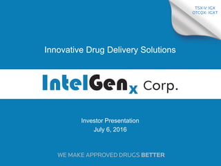 0
Investor Presentation
July 6, 2016
Innovative Drug Delivery Solutions
 