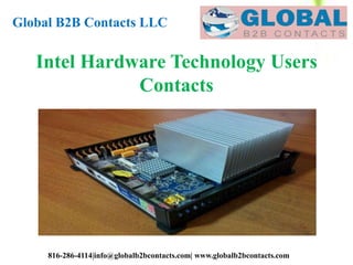 Global B2B Contacts LLC
816-286-4114|info@globalb2bcontacts.com| www.globalb2bcontacts.com
Intel Hardware Technology Users
Contacts
 