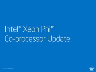 Intel® Xeon Phi™
Co-processor Update

23

INTEL CONFIDENTIAL

 