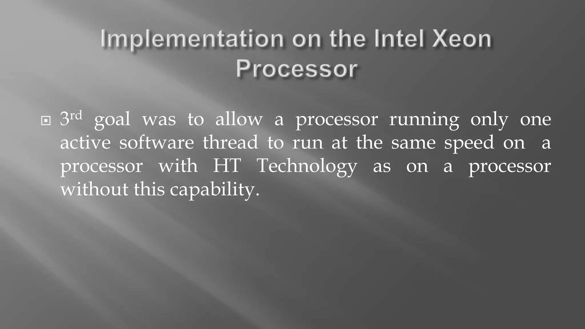  3rd goal was to allow a processor running only one
active software thread to run at the same speed on a
processor with HT Technology as on a processor
without this capability.
 