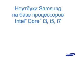 Ноутбуки Samsung на базе процессоров Intel® Core™ i3, i5, i7 