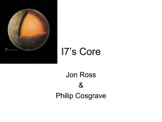 I7’s Core

   Jon Ross
        &
Philip Cosgrave
 