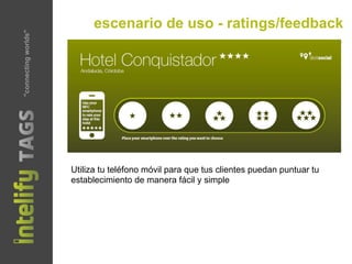 Utiliza tu teléfono móvil para que tus clientes puedan puntuar tu
establecimiento de manera fácil y simple
escenario de uso - ratings/feedback"connectingworlds"
 