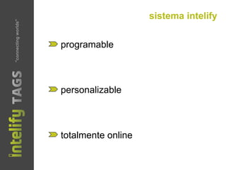 sistema intelify
programable
personalizable
totalmente online
"connectingworlds"
 