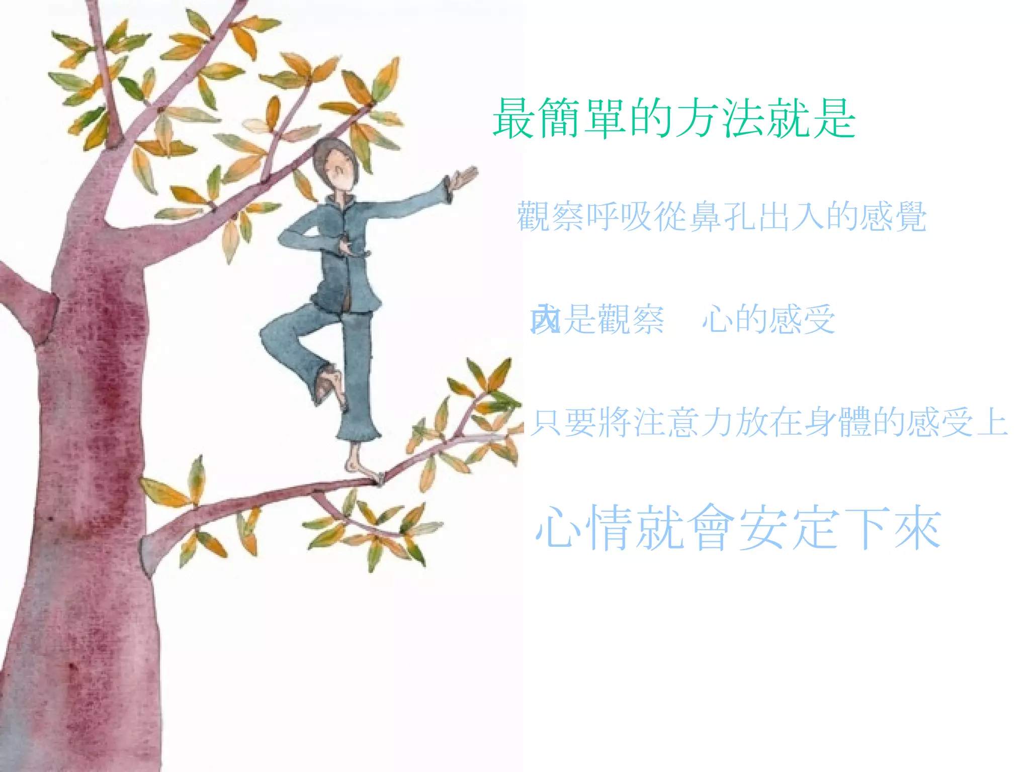 最簡單的方法就是 觀察呼吸從鼻孔出入的感覺   或是觀察內心的感受   只要將注意力放在身體的感受上  心情就會安定下來   