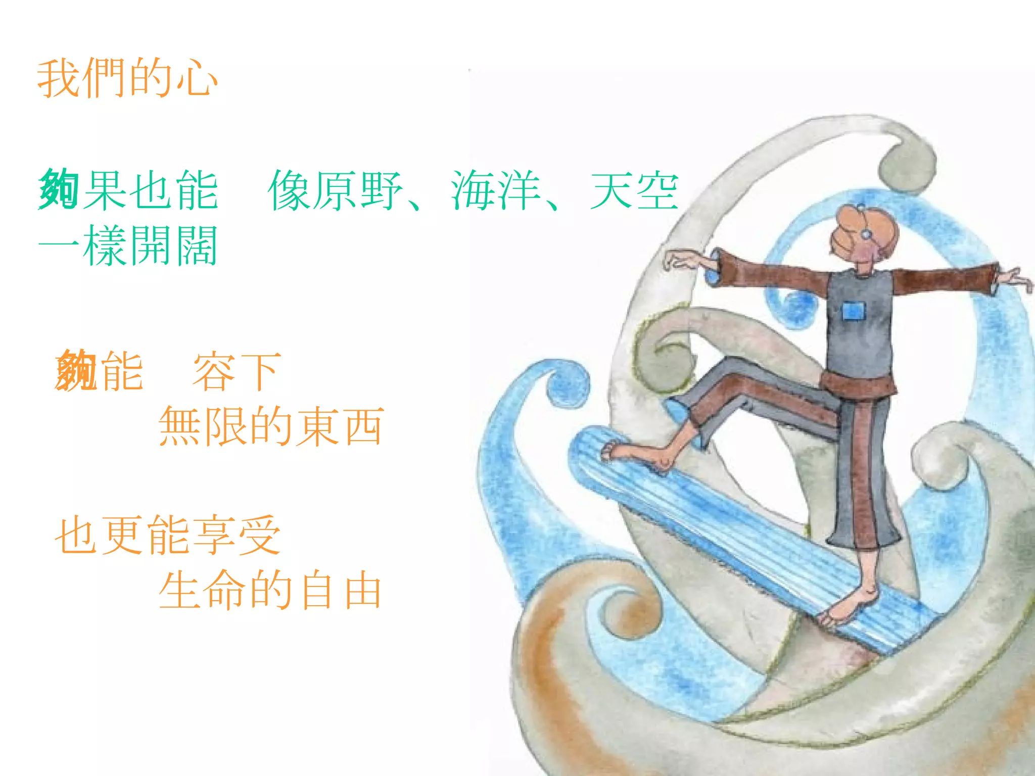 我們的心   如果也能夠像原野、海洋、天空 一樣開闊   就能夠容下 無限的東西   也更能享受 生命的自由   