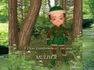 E Deus transformou-o ,  em uma MULHER 