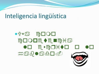 Inteligencia lingüísticaUsa como competencia lo escrito o lo hablado.