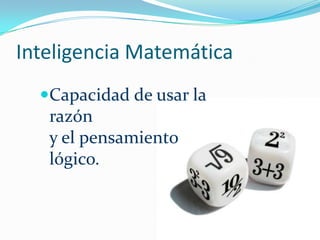 Inteligencia MatemáticaCapacidad de usar la razón y el pensamiento lógico.