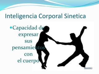 Inteligencia Corporal SineticaCapacidad de expresar sus pensamientos con el cuerpo