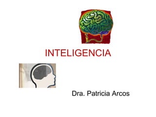 INTELIGENCIA
Dra. Patricia Arcos
 