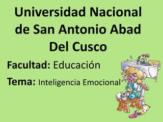 Universidad Nacional
de San Antonio Abad
Del Cusco
Facultad: Educación
Tema: Inteligencia Emocional
 