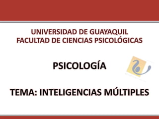 UNIVERSIDAD DE GUAYAQUIL
FACULTAD DE CIENCIAS PSICOLÓGICAS
PSICOLOGÍA
TEMA: INTELIGENCIAS MÚLTIPLES
 