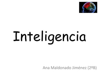 Inteligencia
Ana Maldonado Jiménez (2ºB)
 