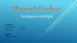 Inteligencia múltiple
Presentado por
Juan Daniel Blanco 1-11-2716
Darlin Grullón 1-10-1044
Asignatura
Tecnología Educativa
 