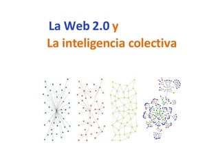 La Web 2.0  y La inteligencia colectiva 