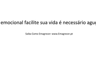 Para que a inteligência emocional facilite sua vida é necessário aguçar sua autoconsciência! Saiba Como Emagrecer: www.Emagrecer.pt 