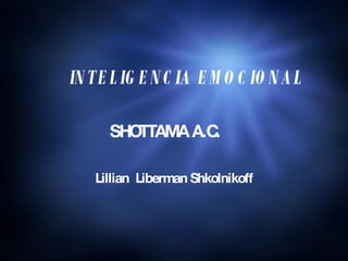 INTELIGENCIA EMOCIONAL SHOTTAMA A.C.  Lillian  Liberman Shkolnikoff 