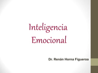 Inteligencia
Emocional
Dr. Renán Horna Figueroa
 