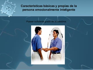 Poseer suficiente grado de autoestima.  Características básicas y propias de la persona emocionalmente inteligente 