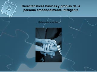 Saber dar y recibir  Características básicas y propias de la persona emocionalmente inteligente 