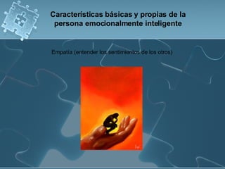 Empatía (entender los sentimientos de los otros)  Características básicas y propias de la persona emocionalmente inteligente 