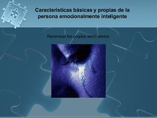Reconocer los propios sentimientos  Características básicas y propias de la persona emocionalmente inteligente 
