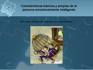 Ser capaz también de controlar estos sentimientos  Características básicas y propias de la persona emocionalmente inteligente 