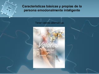 Tener valores alternativos  Características básicas y propias de la persona emocionalmente inteligente 