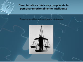 Encontrar equilibrio entre exigencia y tolerancia. Características básicas y propias de la persona emocionalmente inteligente 