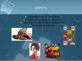 EMPATIA COMPRENSION DE LOS DEMAS ORIENTACION HACIA EL SERVICIO APROVECHAMIENTO DE LA DIVERSIDAD CONCIENCIA POLITICA 