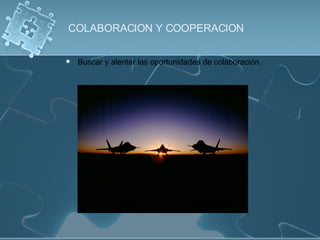 Buscar y alentar las oportunidades de colaboración. COLABORACION Y COOPERACION 