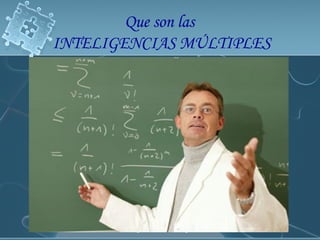 ALGUNAS APLICACIONES  CARACTERÍSTICAS  DE  LA  INTELIGENCIA  LÓGICA MATEMÁTICA SÍMBOLOS Y FORMAS GRÁFICAS SECUENCIAS NUMÉRICAS CÁLCULOS PROBLEMAS CÓDIGOS SOLOGISMOS JUEGOS DE LÓGICA Que son las  INTELIGENCIAS MÚLTIPLES 