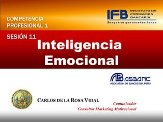 Inteligencia
Emocional
Comunicador
Consultor Marketing Motivacional
COMPETENCIA
PROFESIONAL 1
SESIÓN 11
 