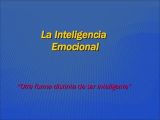 La Inteligencia  Emocional “ Otra forma distinta de ser inteligente” 