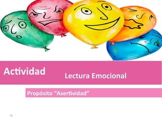 18	
Ac@vidad	
Propósito	“Aser@vidad”	
Lectura	Emocional	
 