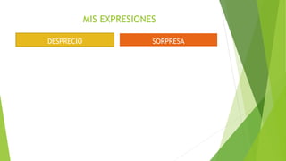 MIS EXPRESIONES
DESPRECIO SORPRESA
 