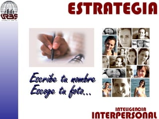 INTELIGENCIA INTERPERSONAL ESTRATEGIA Escribe tu nombre Escoge tu foto… 