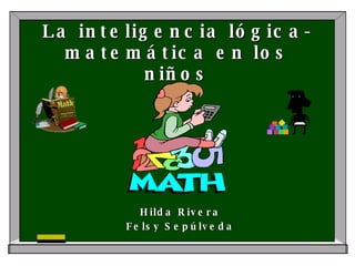 La inteligencia lógica-matemática  en los niños Hilda Rivera Felsy Sepúlveda 
