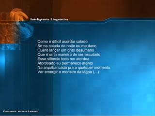 Como é difícil acordar calado  Se na calada da noite eu me dano  Quero lançar um grito desumano  Que é uma maneira de ser escutado  Esse silêncio todo me atordoa  Atordoado eu permaneço atento  Na arquibancada pra a qualquer momento  Ver emergir o monstro da lagoa (...) 