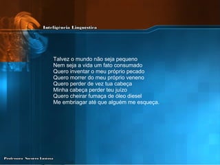 Talvez o mundo não seja pequeno  Nem seja a vida um fato consumado  Quero inventar o meu próprio pecado  Quero morrer do meu próprio veneno  Quero perder de vez tua cabeça  Minha cabeça perder teu juízo  Quero cheirar fumaça de óleo diesel  Me embriagar até que alguém me esqueça. 