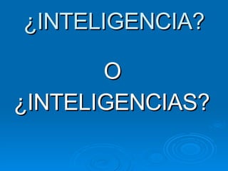 ¿INTELIGENCIA? O ¿INTELIGENCIAS? 