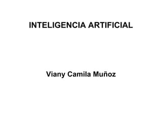 INTELIGENCIA ARTIFICIAL
Viany Camila Muñoz
 