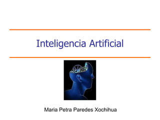 Inteligencia Artificial




  Maria Petra Paredes Xochihua
 