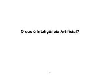 O que é Inteligência Artiﬁcial?
3
 