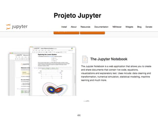 44
Projeto Jupyter
 