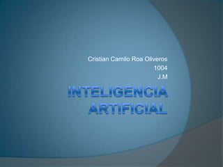 Inteligencia Artificial Cristian Camilo Roa Oliveros 1004 J.M 