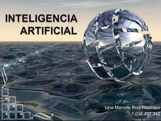 INTELIGENCIA ARTIFICIAL Lina Marcela Ruiz Restrepo 1.038.407.342 