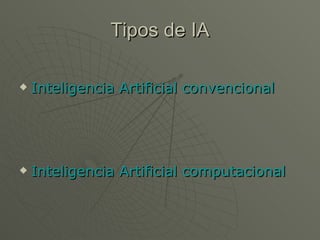 Tipos de IA Inteligencia Artificial convencional Inteligencia Artificial computacional